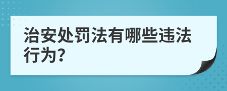 治安處罰法有哪些違法行為？