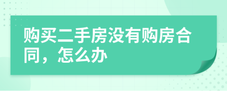 購(gòu)買二手房沒有購(gòu)房合同，怎么辦