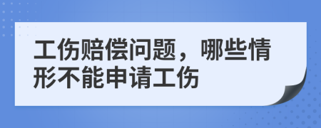 工傷賠償問題，哪些情形不能申請工傷