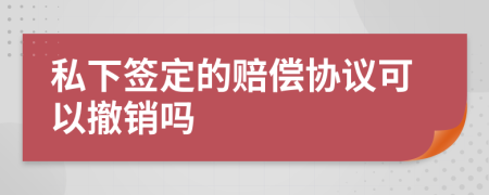 私下簽定的賠償協(xié)議可以撤銷嗎