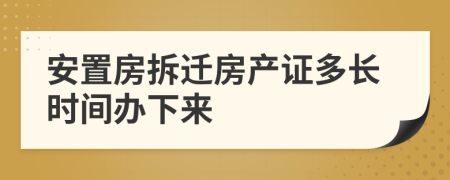 安置房拆遷房產證多長時間辦下來
