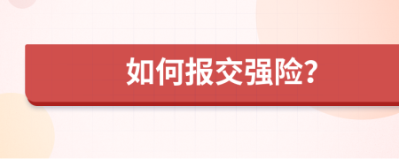 如何報(bào)交強(qiáng)險(xiǎn)？