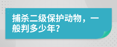 捕殺二級(jí)保護(hù)動(dòng)物，一般判多少年？
