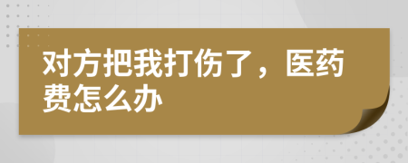 對方把我打傷了，醫(yī)藥費怎么辦