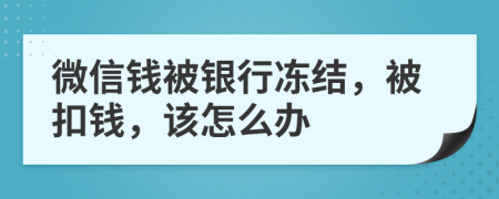 微信錢被銀行凍結(jié)，被扣錢，該怎么辦