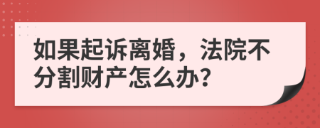 如果起訴離婚，法院不分割財(cái)產(chǎn)怎么辦？