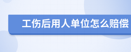 工傷后用人單位怎么賠償
