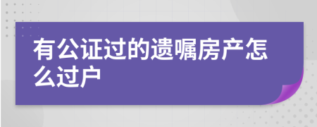 有公證過的遺囑房產(chǎn)怎么過戶