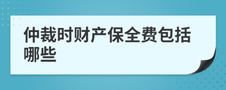仲裁時(shí)財(cái)產(chǎn)保全費(fèi)包括哪些