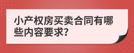 小產(chǎn)權(quán)房買賣合同有哪些內(nèi)容要求？