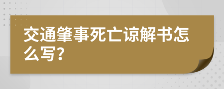 交通肇事死亡諒解書怎么寫？