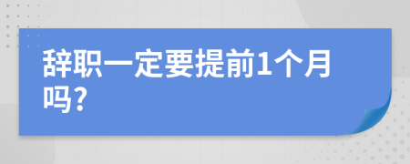 辭職一定要提前1個(gè)月嗎?