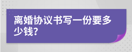 離婚協(xié)議書寫一份要多少錢？