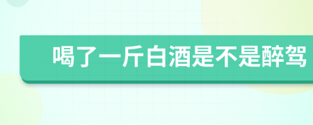 喝了一斤白酒是不是醉駕