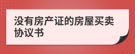 沒有房產(chǎn)證的房屋買賣協(xié)議書