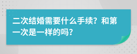 二次結(jié)婚需要什么手續(xù)？和第一次是一樣的嗎？