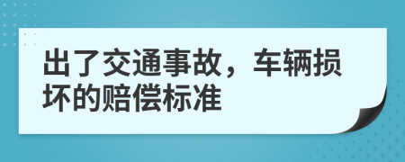出了交通事故，車輛損壞的賠償標(biāo)準(zhǔn)