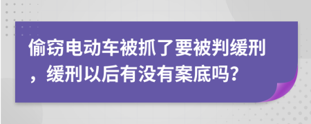 偷竊電動車被抓了要被判緩刑，緩刑以后有沒有案底嗎？
