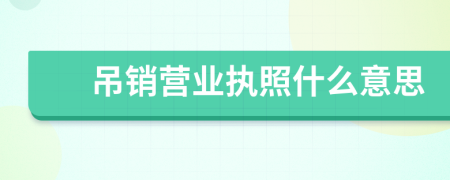 吊銷營業(yè)執(zhí)照什么意思
