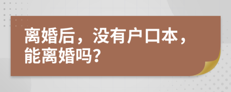 離婚后，沒有戶口本，能離婚嗎？