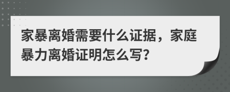 家暴離婚需要什么證據(jù)，家庭暴力離婚證明怎么寫？