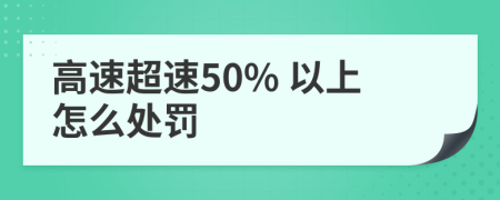 高速超速50% 以上怎么處罰