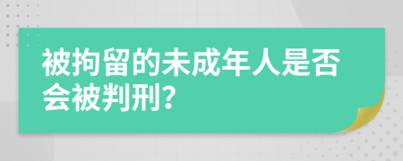 被拘留的未成年人是否會(huì)被判刑？