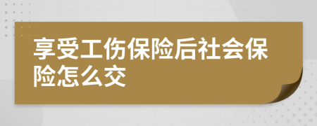 享受工傷保險后社會保險怎么交
