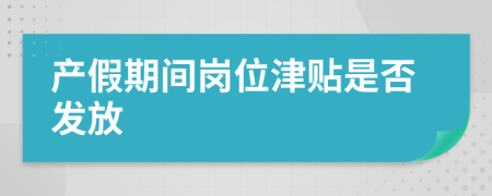 產(chǎn)假期間崗位津貼是否發(fā)放