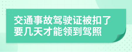 交通事故駕駛證被扣了要幾天才能領(lǐng)到駕照