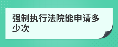 強(qiáng)制執(zhí)行法院能申請(qǐng)多少次