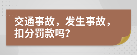 交通事故，發(fā)生事故，扣分罰款嗎？