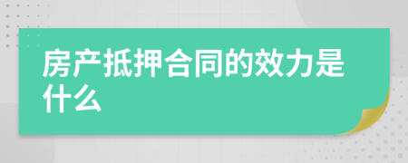房產(chǎn)抵押合同的效力是什么