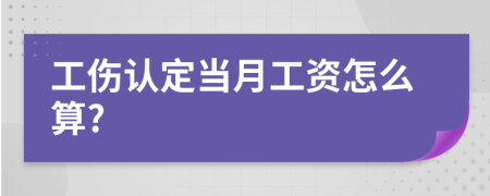 工傷認(rèn)定當(dāng)月工資怎么算?