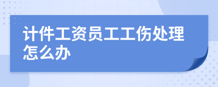 計件工資員工工傷處理怎么辦