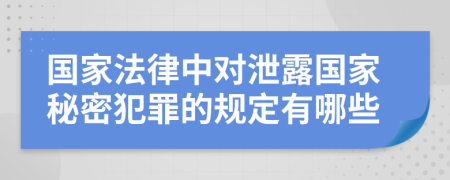 國(guó)家法律中對(duì)泄露國(guó)家秘密犯罪的規(guī)定有哪些