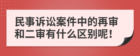 民事訴訟案件中的再審和二審有什么區(qū)別呢！