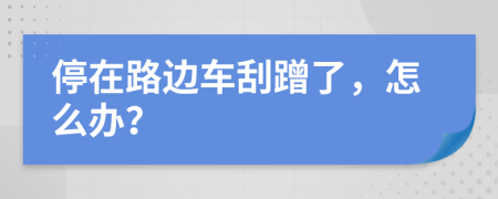 停在路邊車(chē)刮蹭了，怎么辦？