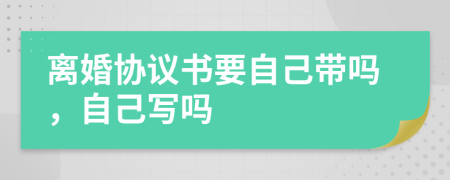 離婚協(xié)議書要自己帶嗎，自己寫嗎