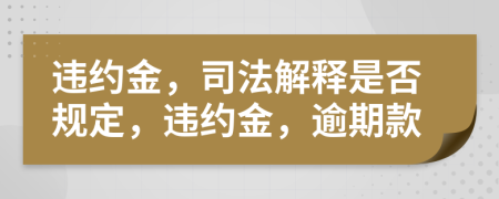 違約金，司法解釋是否規(guī)定，違約金，逾期款