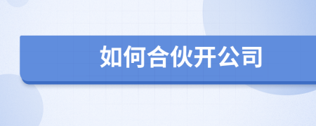 如何合伙開公司