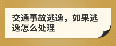 交通事故逃逸，如果逃逸怎么處理