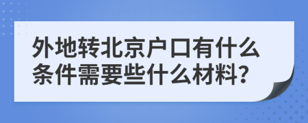 外地轉(zhuǎn)北京戶口有什么條件需要些什么材料？