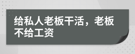 給私人老板干活，老板不給工資