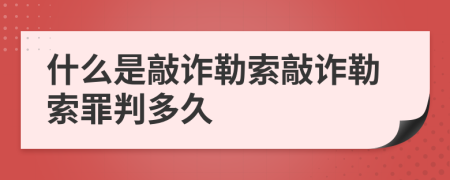 什么是敲詐勒索敲詐勒索罪判多久