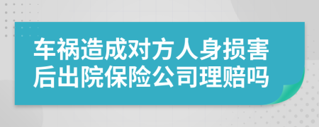 車禍造成對(duì)方人身?yè)p害后出院保險(xiǎn)公司理賠嗎
