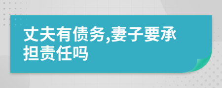丈夫有債務(wù),妻子要承擔(dān)責(zé)任嗎