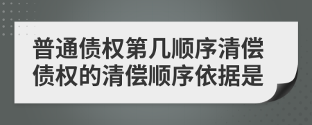 普通債權(quán)第幾順序清償債權(quán)的清償順序依據(jù)是