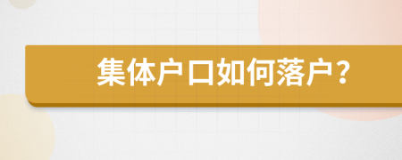 集體戶口如何落戶？