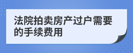 法院拍賣房產(chǎn)過戶需要的手續(xù)費用